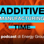 Additive Manufacturing Time: arriva il nuovo podcast dedicato alla stampa 3D